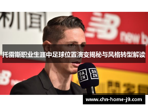 托雷斯职业生涯中足球位置演变揭秘与风格转型解读