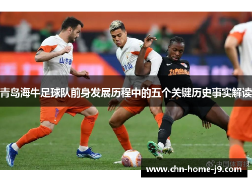 青岛海牛足球队前身发展历程中的五个关键历史事实解读 青岛海牛足球队前身发展历程中的五个关键历史事实解读