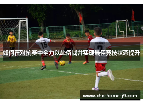 如何在对抗赛中全力以赴备战并实现最佳竞技状态提升