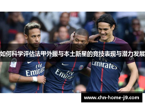 如何科学评估法甲外援与本土新星的竞技表现与潜力发展