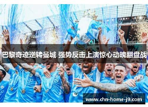 巴黎奇迹逆转曼城 强势反击上演惊心动魄翻盘战