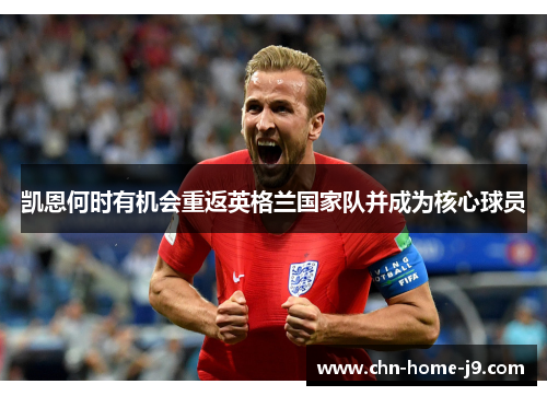 凯恩何时有机会重返英格兰国家队并成为核心球员