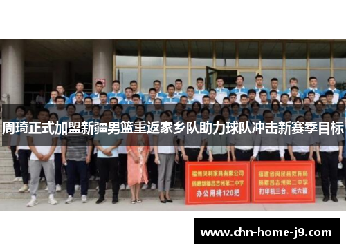 周琦正式加盟新疆男篮重返家乡队助力球队冲击新赛季目标 周琦正式加盟新疆男篮重返家乡队助力球队冲击新赛季目标