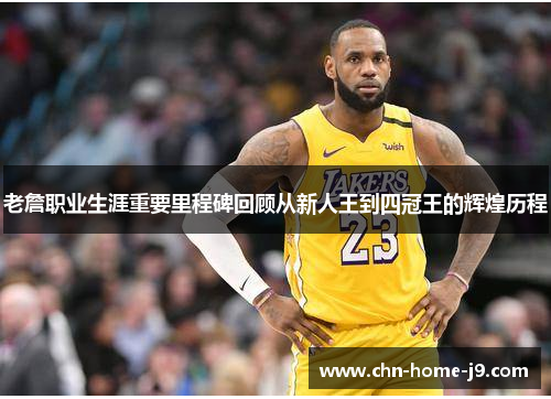 老詹职业生涯重要里程碑回顾从新人王到四冠王的辉煌历程 老詹职业生涯重要里程碑回顾从新人王到四冠王的辉煌历程
