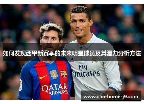 如何发现西甲新赛季的未来明星球员及其潜力分析方法