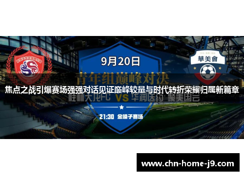 焦点之战引爆赛场强强对话见证巅峰较量与时代转折荣耀归属新篇章 焦点之战引爆赛场强强对话见证巅峰较量与时代转折荣耀归属新篇章
