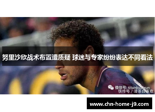 努里沙欣战术布置遭质疑 球迷与专家纷纷表达不同看法 努里沙欣战术布置遭质疑 球迷与专家纷纷表达不同看法