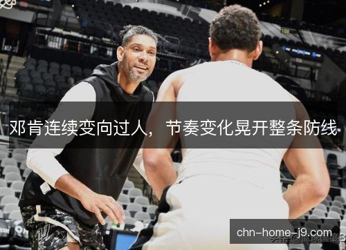 邓肯连续变向过人，节奏变化晃开整条防线